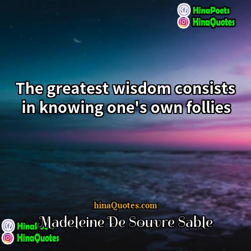 Madeleine De Souvre Sable Quotes | The greatest wisdom consists in knowing one